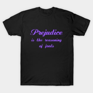 Prejudice is the reasoning of fools T-Shirt